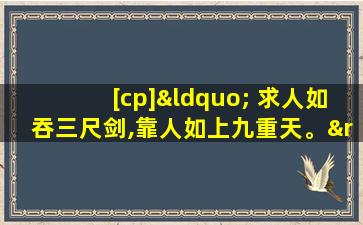 [cp]“ 求人如吞三尺剑,靠人如上九重天。” [/cp]